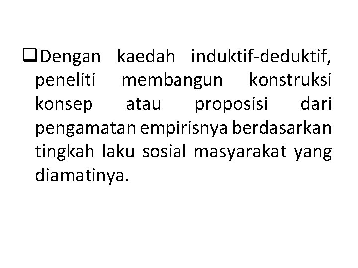 q. Dengan kaedah induktif-deduktif, peneliti membangun konstruksi konsep atau proposisi dari pengamatan empirisnya berdasarkan q. Dengan kaedah induktif-deduktif, peneliti membangun konstruksi konsep atau proposisi dari pengamatan empirisnya berdasarkan