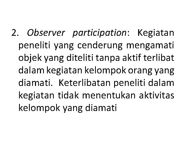 2. Observer participation: Kegiatan peneliti yang cenderung mengamati objek yang diteliti tanpa aktif terlibat 2. Observer participation: Kegiatan peneliti yang cenderung mengamati objek yang diteliti tanpa aktif terlibat