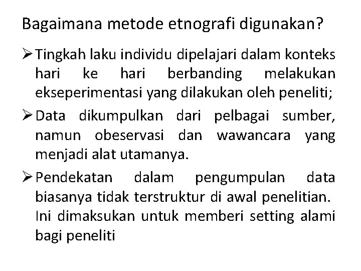 Bagaimana metode etnografi digunakan? Ø Tingkah laku individu dipelajari dalam konteks hari ke hari Bagaimana metode etnografi digunakan? Ø Tingkah laku individu dipelajari dalam konteks hari ke hari