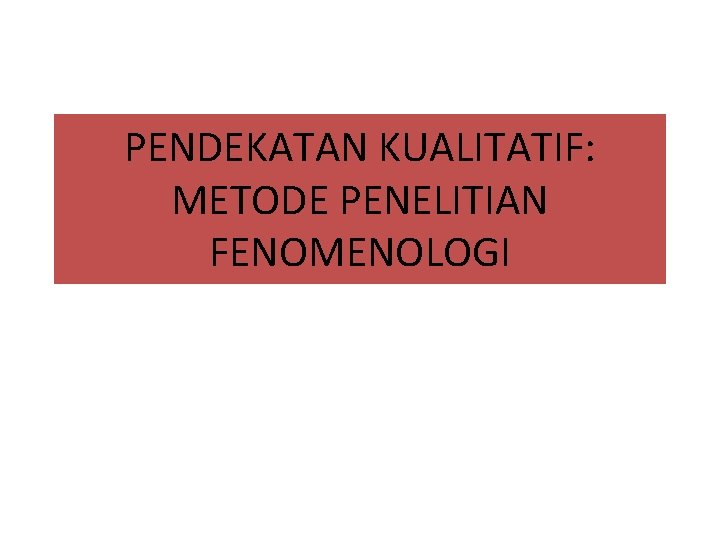 PENDEKATAN KUALITATIF: METODE PENELITIAN FENOMENOLOGI PENDEKATAN KUALITATIF: METODE PENELITIAN FENOMENOLOGI