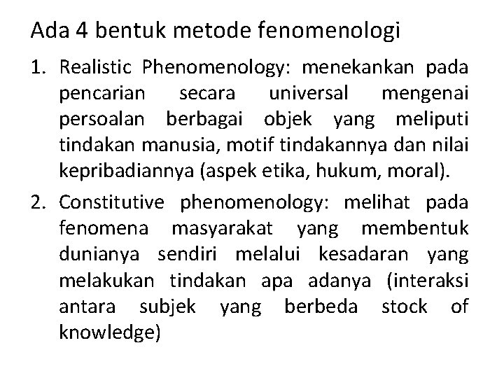 Ada 4 bentuk metode fenomenologi 1. Realistic Phenomenology: menekankan pada pencarian secara universal mengenai Ada 4 bentuk metode fenomenologi 1. Realistic Phenomenology: menekankan pada pencarian secara universal mengenai