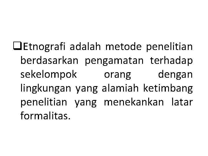 q. Etnografi adalah metode penelitian berdasarkan pengamatan terhadap sekelompok orang dengan lingkungan yang alamiah q. Etnografi adalah metode penelitian berdasarkan pengamatan terhadap sekelompok orang dengan lingkungan yang alamiah