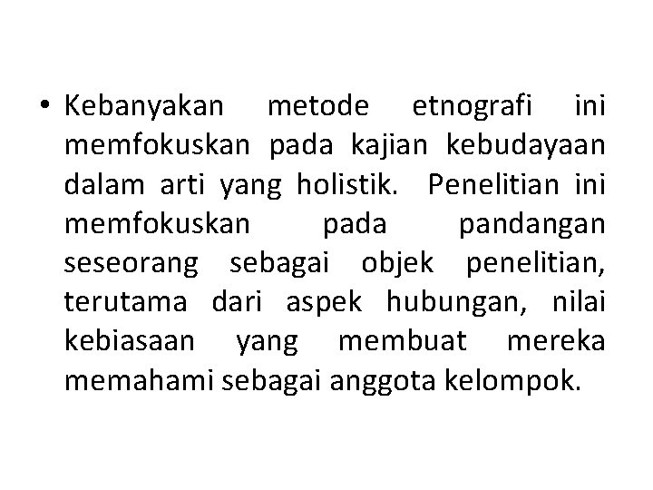 • Kebanyakan metode etnografi ini memfokuskan pada kajian kebudayaan dalam arti yang holistik. • Kebanyakan metode etnografi ini memfokuskan pada kajian kebudayaan dalam arti yang holistik.