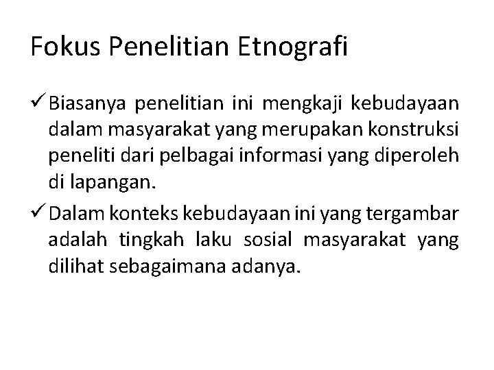Fokus Penelitian Etnografi ü Biasanya penelitian ini mengkaji kebudayaan dalam masyarakat yang merupakan konstruksi Fokus Penelitian Etnografi ü Biasanya penelitian ini mengkaji kebudayaan dalam masyarakat yang merupakan konstruksi