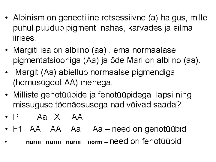  • Albinism on geneetiline retsessiivne (a) haigus, mille puhul puudub pigment nahas, karvades