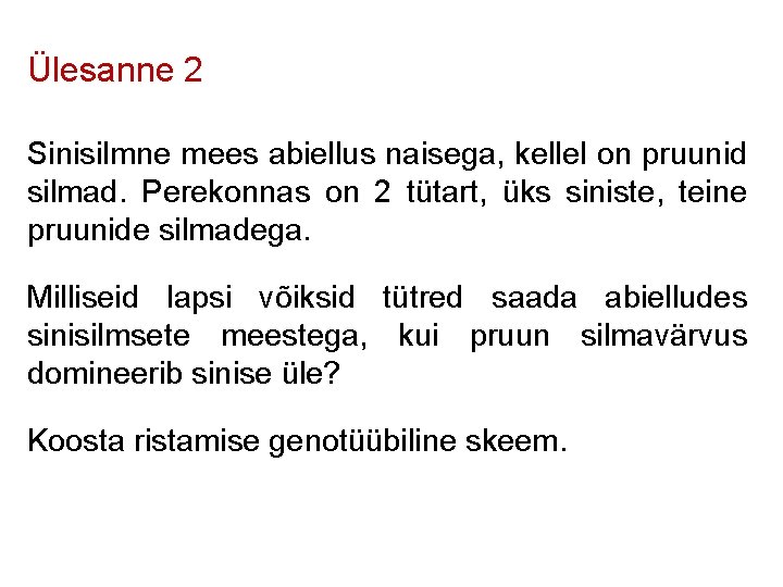 Ülesanne 2 Sinisilmne mees abiellus naisega, kellel on pruunid silmad. Perekonnas on 2 tütart,