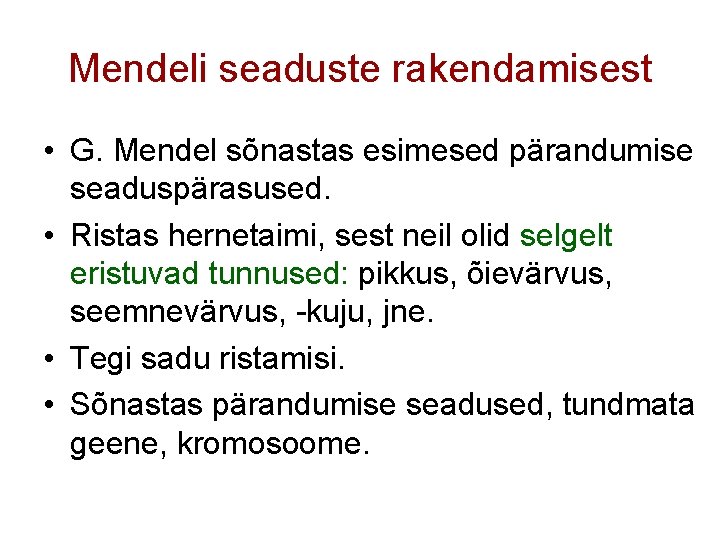 Mendeli seaduste rakendamisest • G. Mendel sõnastas esimesed pärandumise seaduspärasused. • Ristas hernetaimi, sest