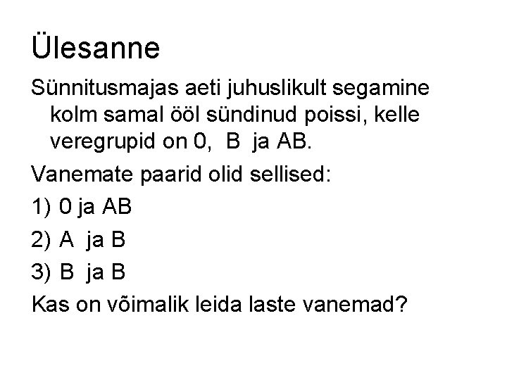 Ülesanne Sünnitusmajas aeti juhuslikult segamine kolm samal ööl sündinud poissi, kelle veregrupid on 0,