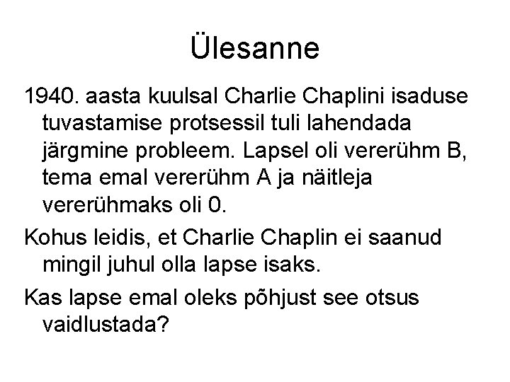 Ülesanne 1940. aasta kuulsal Charlie Chaplini isaduse tuvastamise protsessil tuli lahendada järgmine probleem. Lapsel