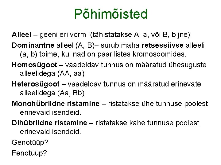 Põhimõisted Alleel – geeni eri vorm (tähistatakse A, a, või B, b jne) Dominantne