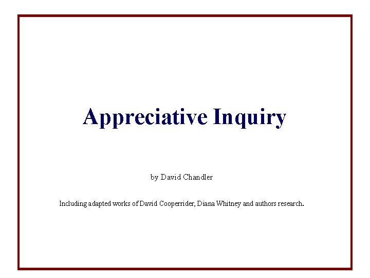 Appreciative Inquiry by David Chandler Including adapted works of David Cooperrider, Diana Whitney and