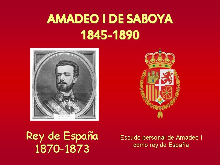 AMADEO I DE SABOYA 1845 -1890 Rey de España 1870 -1873 Escudo personal de