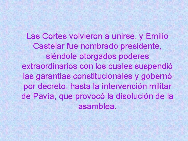 Las Cortes volvieron a unirse, y Emilio Castelar fue nombrado presidente, siéndole otorgados poderes