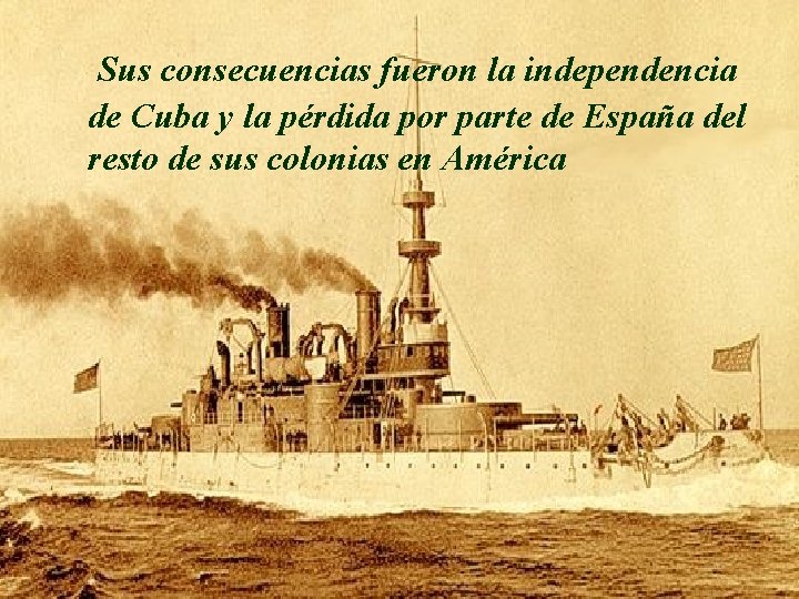 Sus consecuencias fueron la independencia de Cuba y la pérdida por parte de España