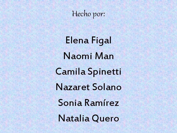 Hecho por: Elena Figal Naomi Man Camila Spinetti Nazaret Solano Sonia Ramírez Natalia Quero