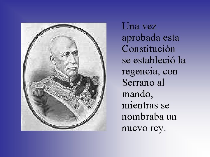 Una vez aprobada esta Constitución se estableció la regencia, con Serrano al mando, mientras