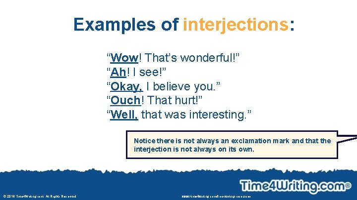 Examples of interjections: “Wow! That’s wonderful!” “Ah! I see!” “Okay, I believe you. ”