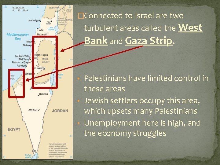 �Connected to Israel are two turbulent areas called the West Bank and Gaza Strip.