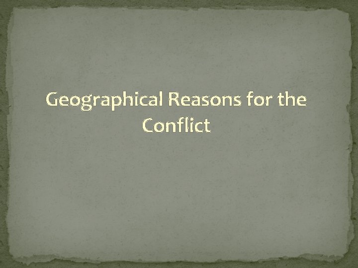Geographical Reasons for the Conflict 