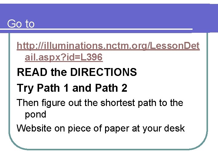 Go to http: //illuminations. nctm. org/Lesson. Det ail. aspx? id=L 396 READ the DIRECTIONS