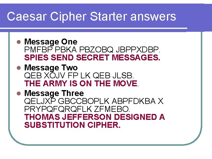 Caesar Cipher Starter answers Message One PMFBP PBKA PBZOBQ JBPPXDBP. SPIES SEND SECRET MESSAGES.