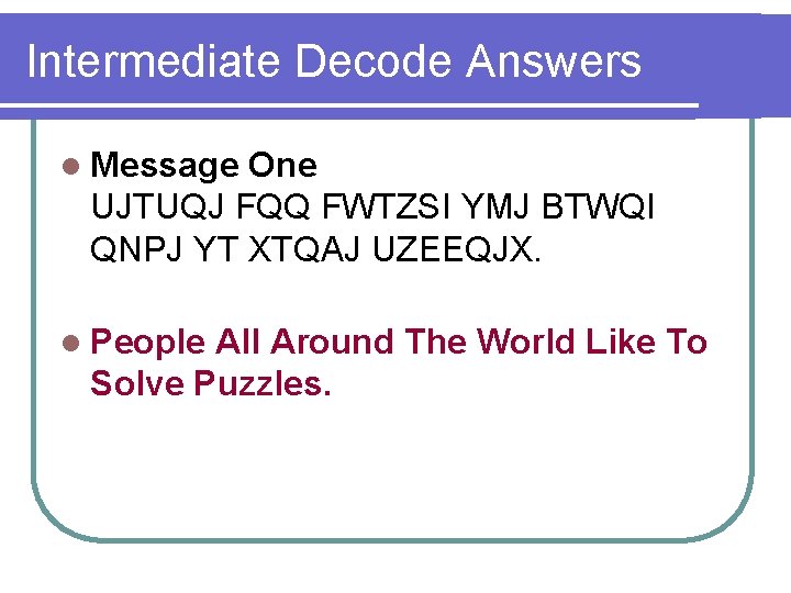 Intermediate Decode Answers l Message One UJTUQJ FQQ FWTZSI YMJ BTWQI QNPJ YT XTQAJ