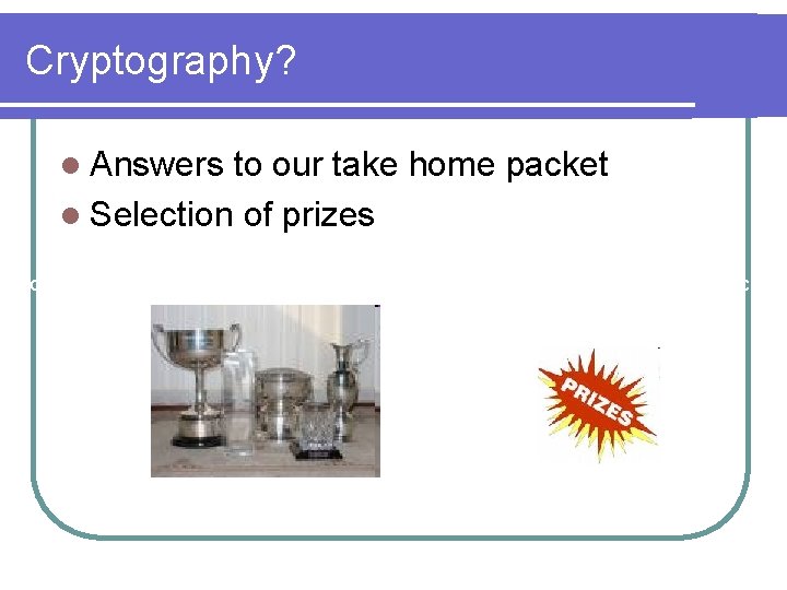 Cryptography? l Answers to our take home packet l Selection of prizes "Cowards die