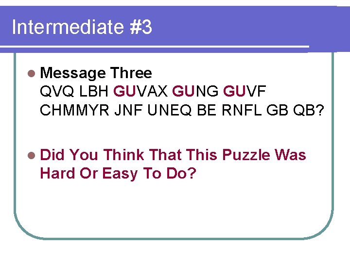 Intermediate #3 l Message Three QVQ LBH GUVAX GUNG GUVF CHMMYR JNF UNEQ BE