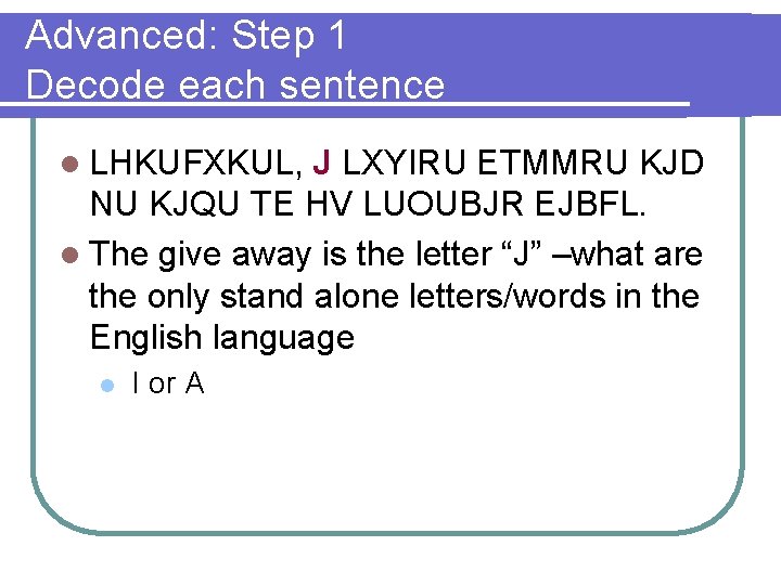 Advanced: Step 1 Decode each sentence l LHKUFXKUL, J LXYIRU ETMMRU KJD NU KJQU