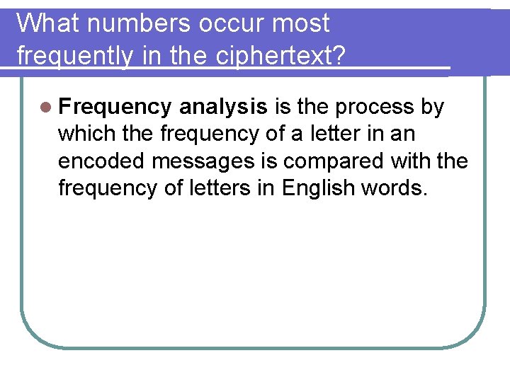 What numbers occur most frequently in the ciphertext? l Frequency analysis is the process