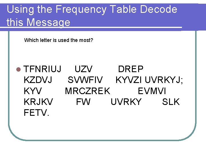 Using the Frequency Table Decode this Message Which letter is used the most? l