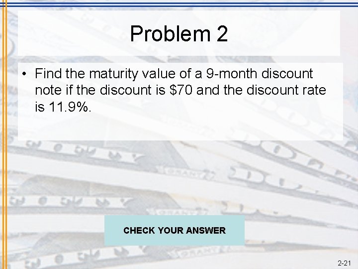 Problem 2 • Find the maturity value of a 9 -month discount note if