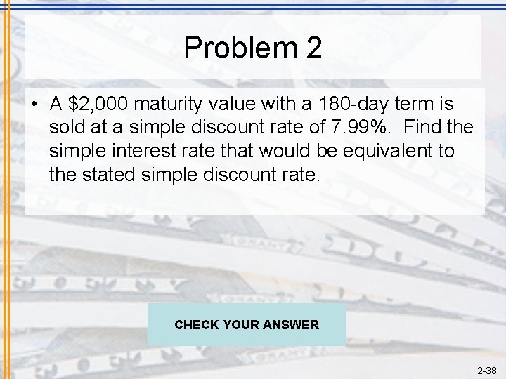 Problem 2 • A $2, 000 maturity value with a 180 -day term is