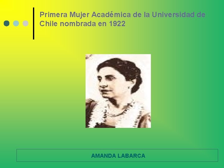 Primera Mujer Académica de la Universidad de Chile nombrada en 1922 AMANDA LABARCA 