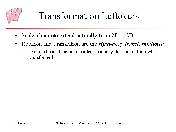 Transformation Leftovers • Scale, shear etc extend naturally from 2 D to 3 D