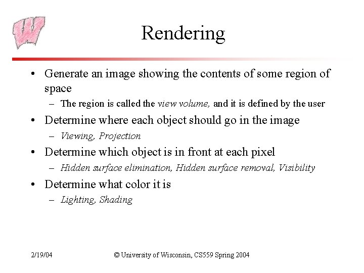 Rendering • Generate an image showing the contents of some region of space –