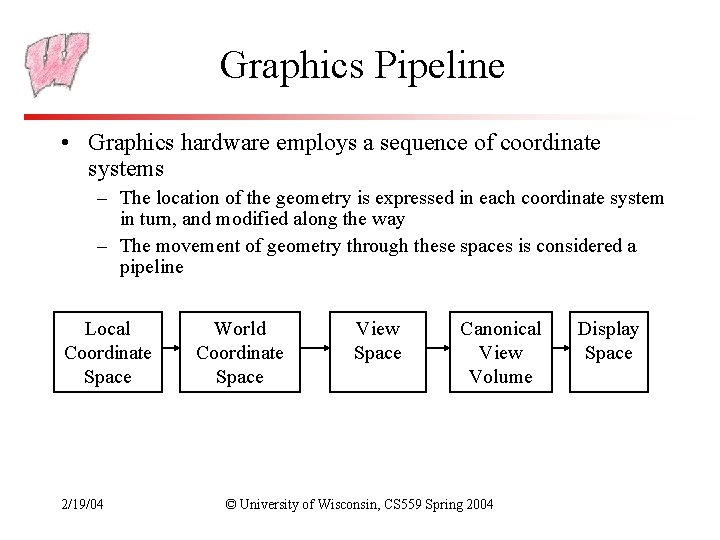 Graphics Pipeline • Graphics hardware employs a sequence of coordinate systems – The location