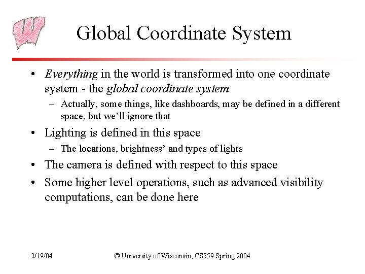 Global Coordinate System • Everything in the world is transformed into one coordinate system