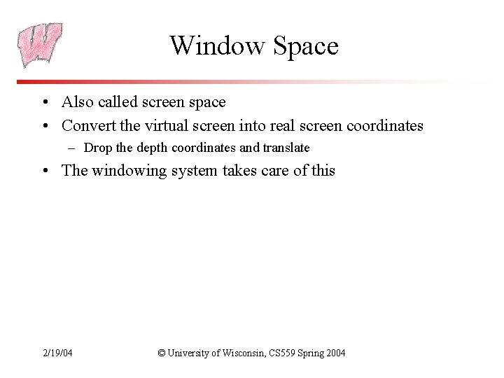 Window Space • Also called screen space • Convert the virtual screen into real
