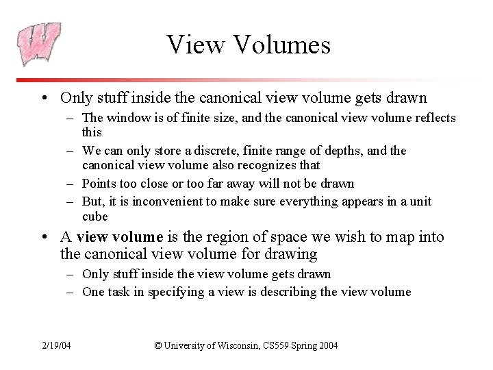 View Volumes • Only stuff inside the canonical view volume gets drawn – The