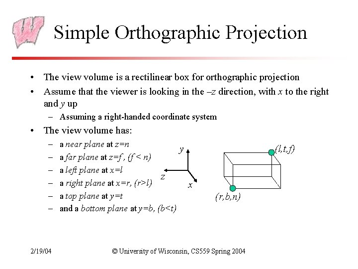 Simple Orthographic Projection • The view volume is a rectilinear box for orthographic projection