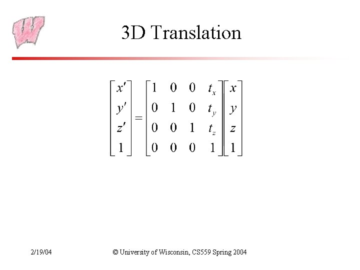 3 D Translation 2/19/04 © University of Wisconsin, CS 559 Spring 2004 