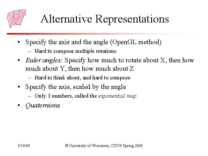 Alternative Representations • Specify the axis and the angle (Open. GL method) – Hard