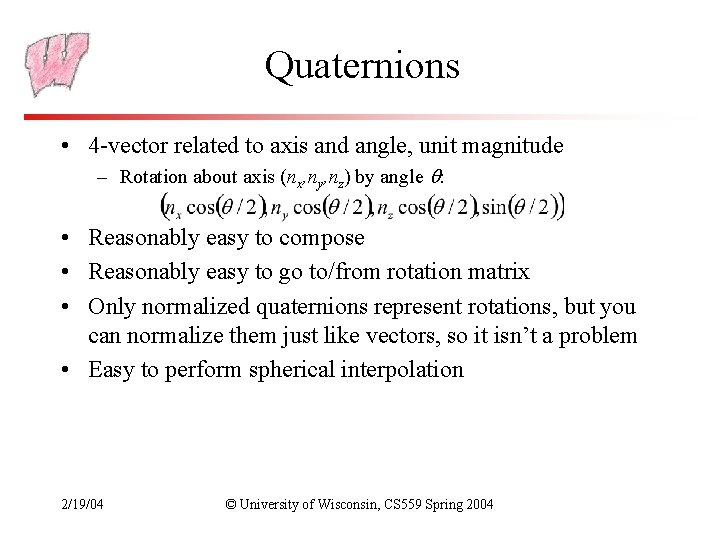 Quaternions • 4 -vector related to axis and angle, unit magnitude – Rotation about