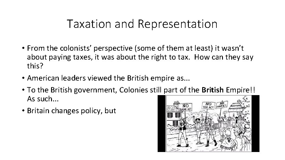 Taxation and Representation • From the colonists’ perspective (some of them at least) it