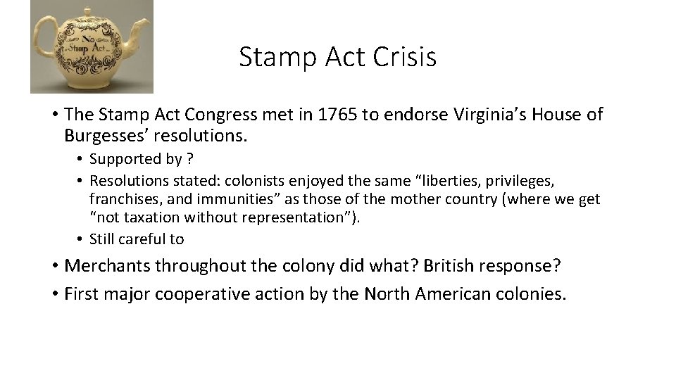 Stamp Act Crisis • The Stamp Act Congress met in 1765 to endorse Virginia’s