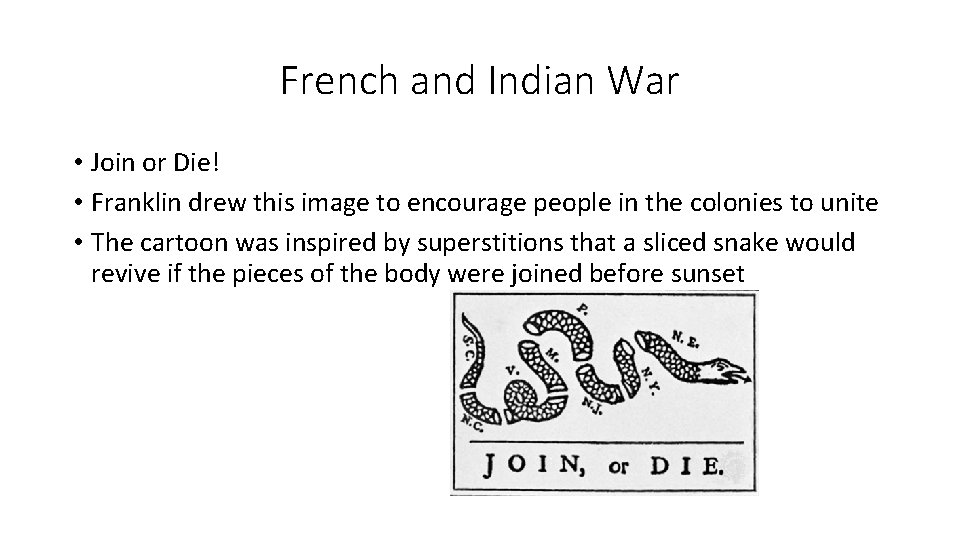 French and Indian War • Join or Die! • Franklin drew this image to