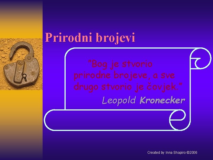 Prirodni brojevi ”Bog je stvorio prirodne brojeve, a sve drugo stvorio je čovjek. ”