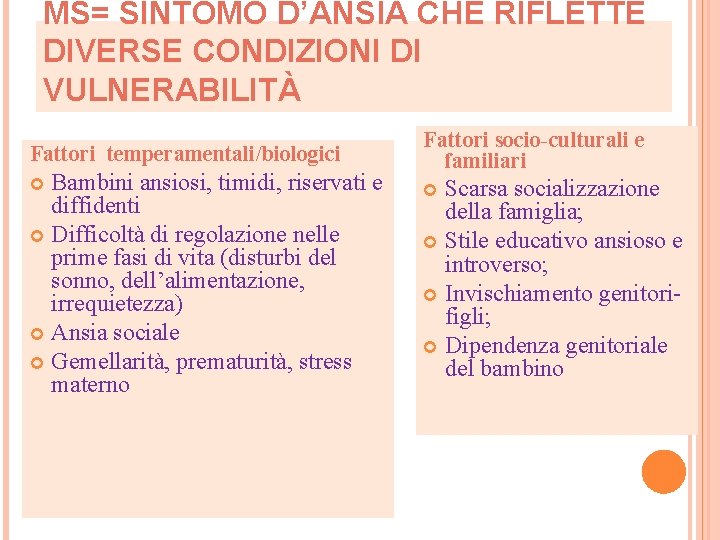MS= SINTOMO D’ANSIA CHE RIFLETTE DIVERSE CONDIZIONI DI VULNERABILITÀ Fattori temperamentali/biologici Bambini ansiosi, timidi,