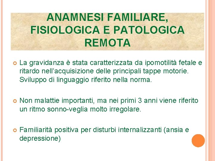 ANAMNESI FAMILIARE, FISIOLOGICA E PATOLOGICA REMOTA La gravidanza è stata caratterizzata da ipomotilità fetale